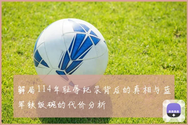 解局114年耻辱纪录背后的真相与蓝军铁饭碗的代价分析