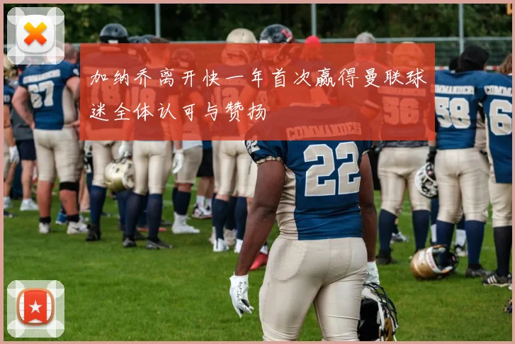 加纳乔离开快一年首次赢得曼联球迷全体认可与赞扬